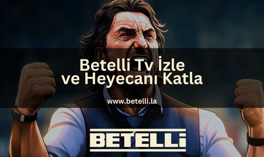 Betelli Tv İzle ve Heyecanı Katla