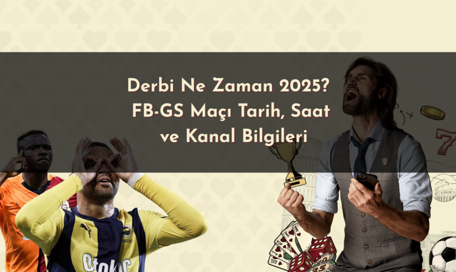 Derbi Ne Zaman 2025? FB-GS Maçı Tarih, Saat ve Kanal Bilgileri